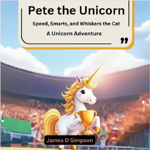 Pete the Unicorn: Speed, Smarts, and Whiskers the Cat (A Unicorn Adventure) by D. Simpson, James