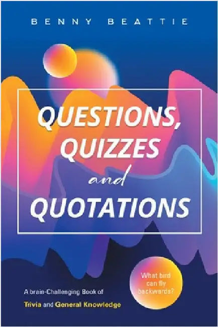 Questions, Quizzes and Quotations: A brain-Challenging Book of Trivia and General Knowledge by Benny Beattie