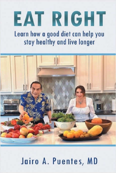 Eat Right: Learn how a good diet can help you stay healthy and live longer by Jairo A. Puentes