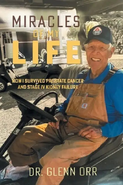 Miracles of My Life: How I Survived Prostate Cancer and Stage IV Kidney Failure by Glenn Orr