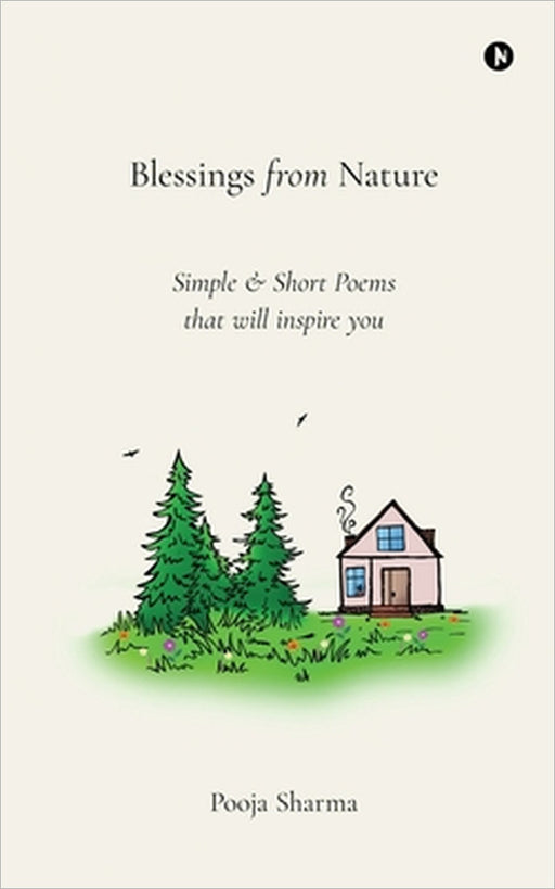 Blessings from Nature: Simple and Short Poems that will inspire you by Pooja Sharma