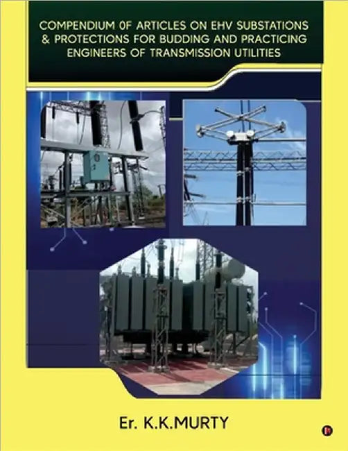 Compendium of Articles on Ehv Substations and Protections: for Budding and Practicing Engineers of Transmission Utilities by Er K K Murty
