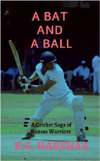 A Bat and a Ball: A cricket saga of Kansas Warriers by K G Harshaa