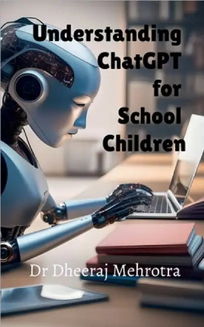Understanding ChatGPT for School Children by Dr Dheeraj Mehrotra