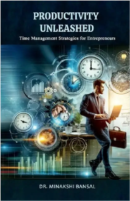 Productivity Unleashed: Time Management Strategies for Entrepreneurs by Dr Minakshi Bansal