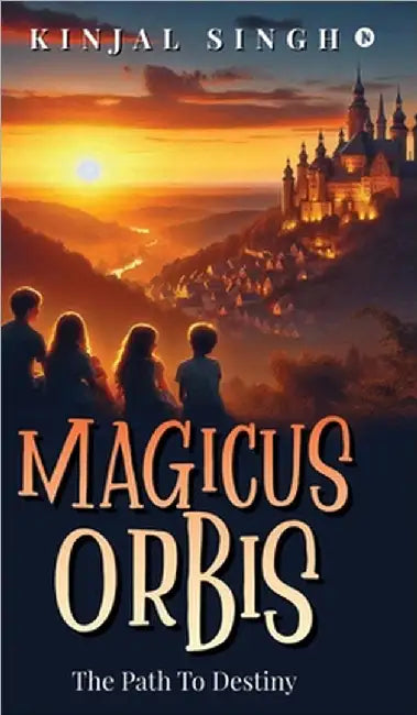Magicus Orbis: The Path To Destiny by Kinjal Singh