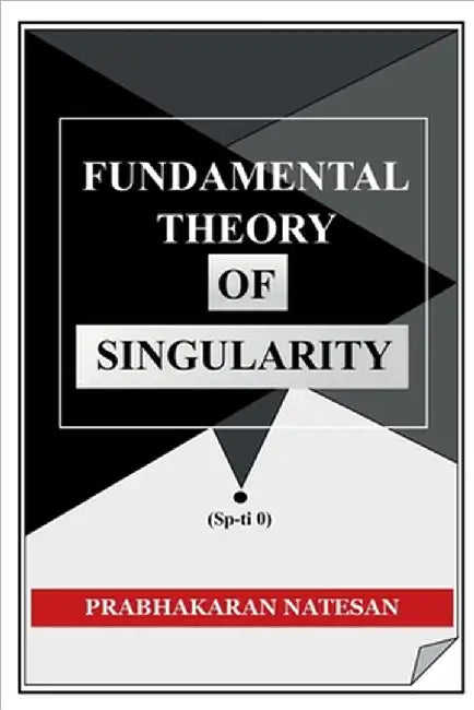 Fundamental Theory of Singularity: New study of space-time by Prabhakaran Natesan