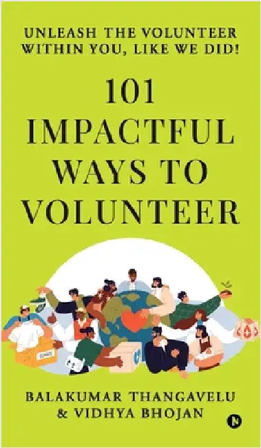 101 Impactful ways to Volunteer - unleash the volunteer within you, like we did! by Balakumar Thangavelu