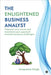 The Enlightened Business Analyst: Empower your career and transform your approach towards business challenges by Anupamm Singh