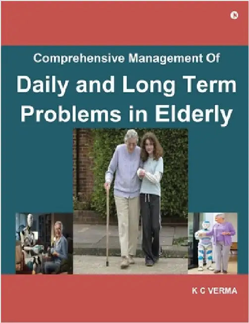 Comprehensive Management of Daily and Long Term Problems in Elderly by K C Verma