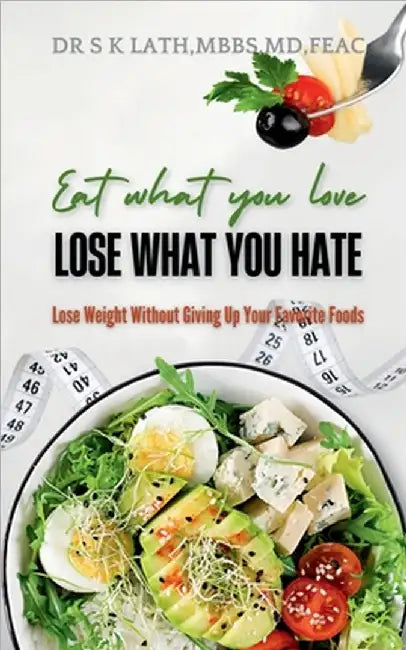 Eat what you Love, Lose what you hate: Lose weight without giving up your favourite food by Dr S K Lath