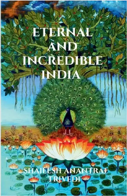 Eternal and Incredible India: Compilation of Quotations in Praise and on Glory of India by Shailesh Anantrai Trivedi