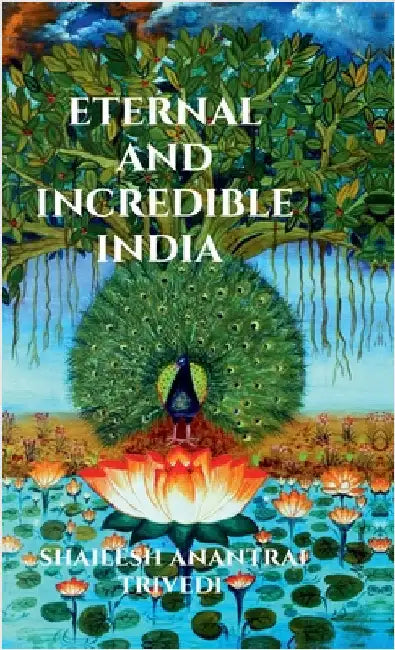 Eternal and Incredible India: Compilation of Quotations in Praise and on Glory of India by Shailesh Anantrai Trivedi