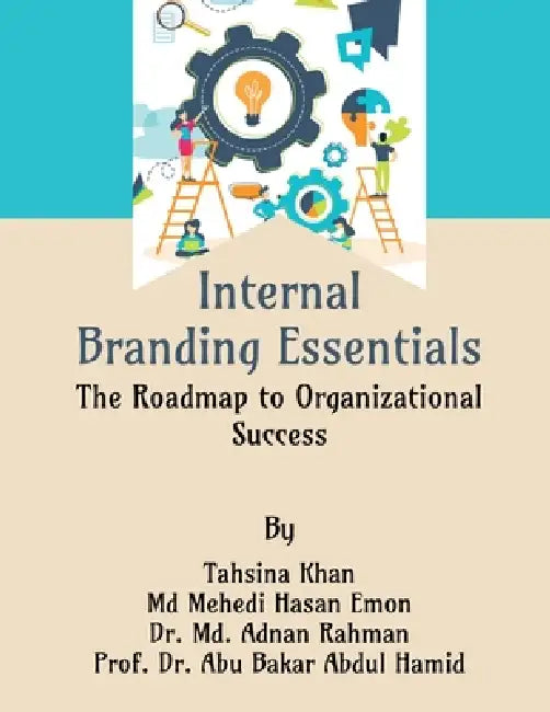 Internal Branding Essentials: The Roadmap to Organizational Success by Tahsina Khan