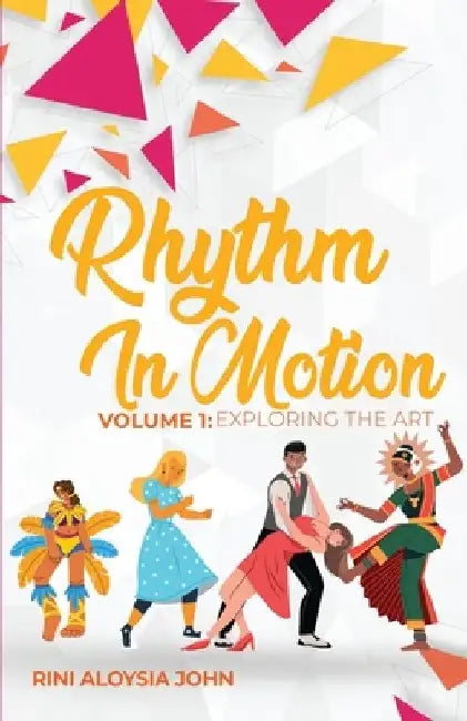 Rhythm in Motion: Volume 1: Exploring the Art by Rini Aloysia John