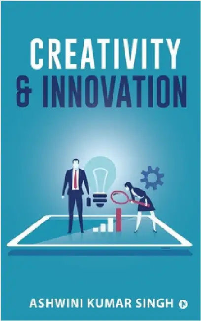 Creativity & Innovation by Ashwini Kumar Singh