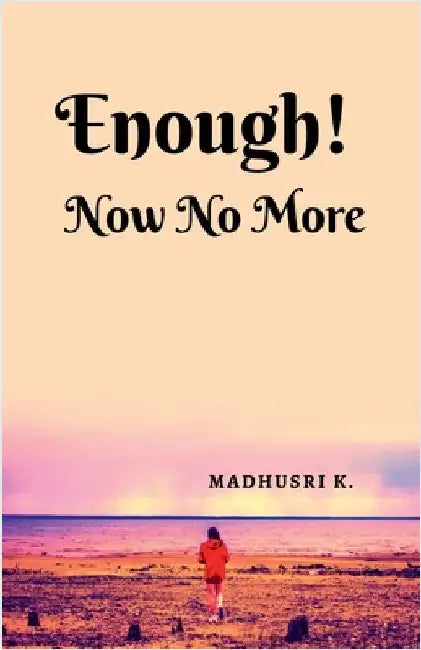 Enough! Now No More by Madhusri K