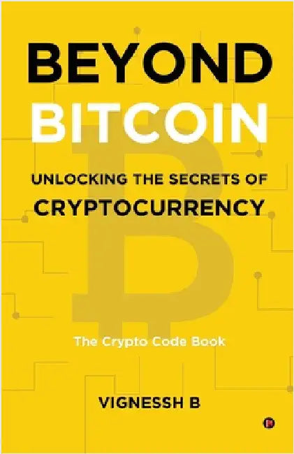 Beyond Bitcoin Unlocking the Secrets of Cryptocurrency: The Crypto Code Book by Vignessh B