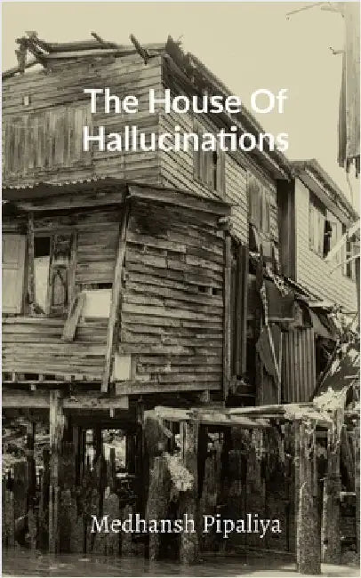 The House Of Hallucinations by Medhansh Pipaliya