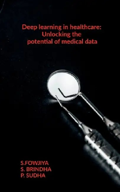 Deep learning in healthcare: Unlocking the potential of medical data by S. Fowjiya