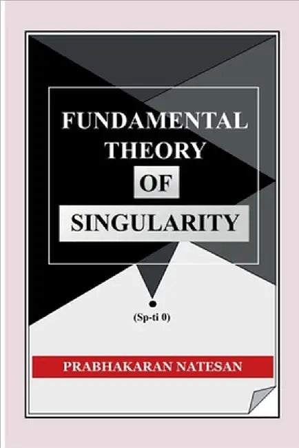 Fundamental Theory of Singularity (FTS): New study of space-time by Prabhakaran Natesan