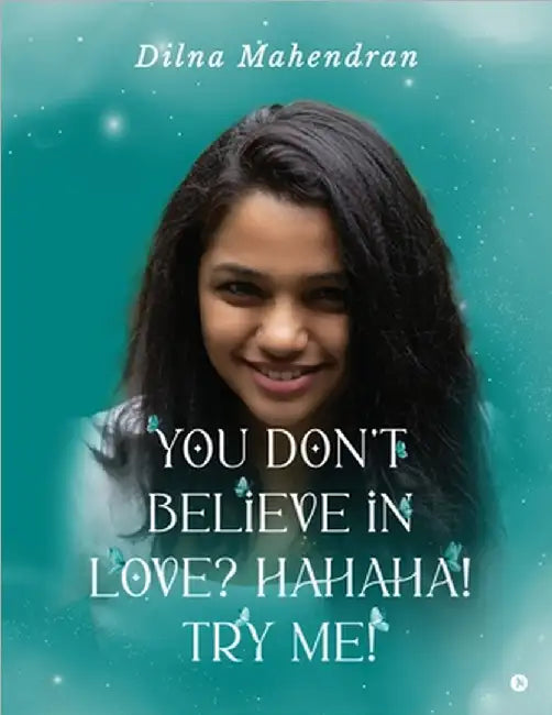 You Don't Believe In Love? Hahaha! TRY ME! by Dilna Mahendran