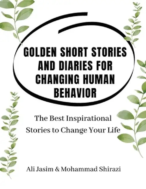 Golden Short Stories and Diaries for Changing Human Behavior: The Best Inspirational Stories to Change Your Life by Ali Mahmood Jasim