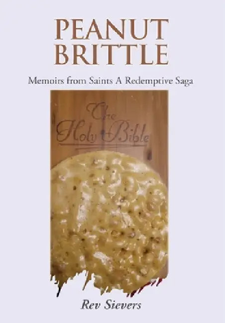 Peanut Brittle: Memoirs from Saints A Redemptive Saga by Sievers