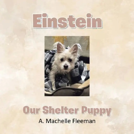 Einstein - Our Shelter Puppy by A. Machelle Fleeman