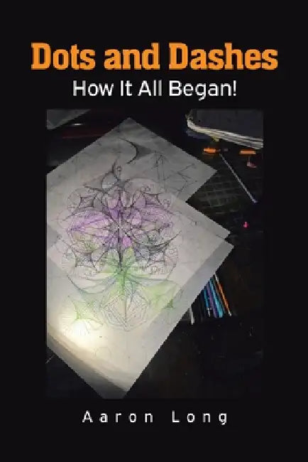 Dots and Dashes: How It All Began! by Aaron Long