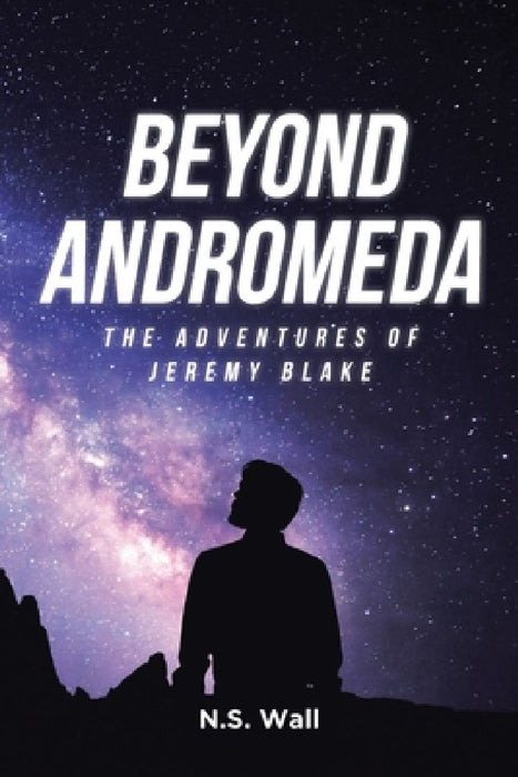 Beyond Andromeda: The Adventures of Jeremy Blake by N. S. Wall