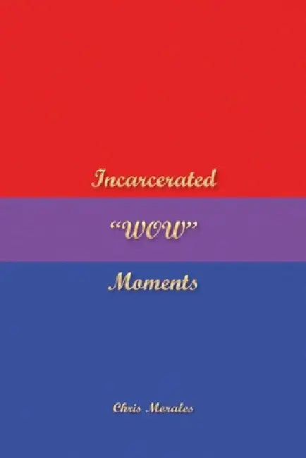 Incarcerated "WOW" Moments by Chris Morales