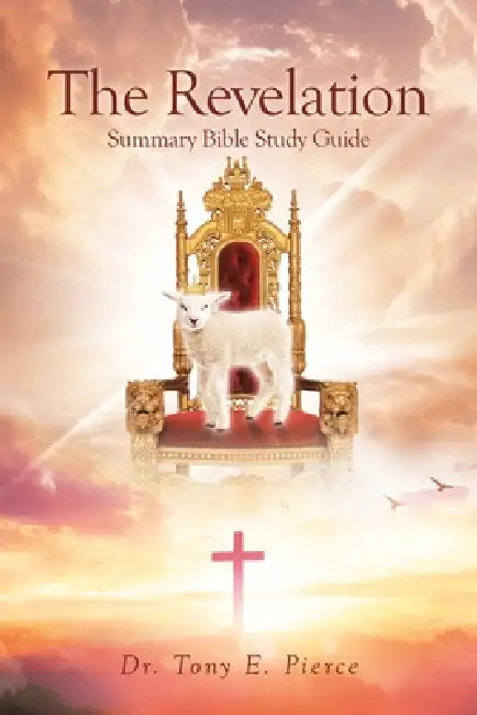 The Revelation Summary Bible Study Guide, by Tony E. Pierce