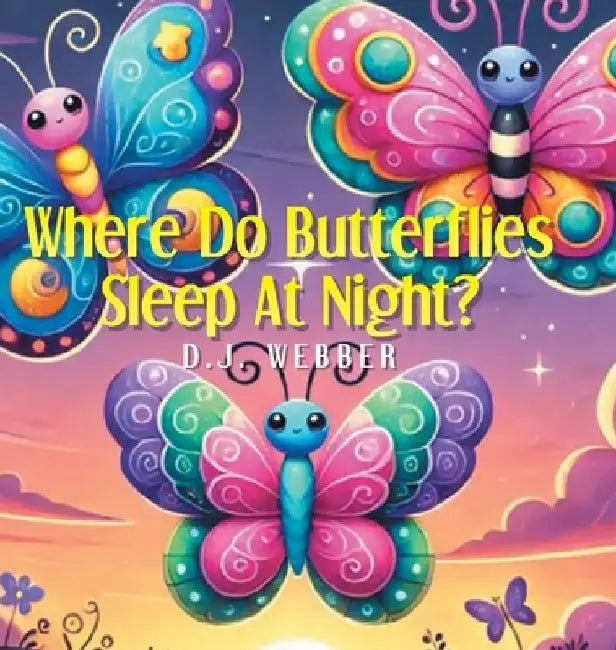 Where Do Butterflies Sleep at Night? by D. J. Webber