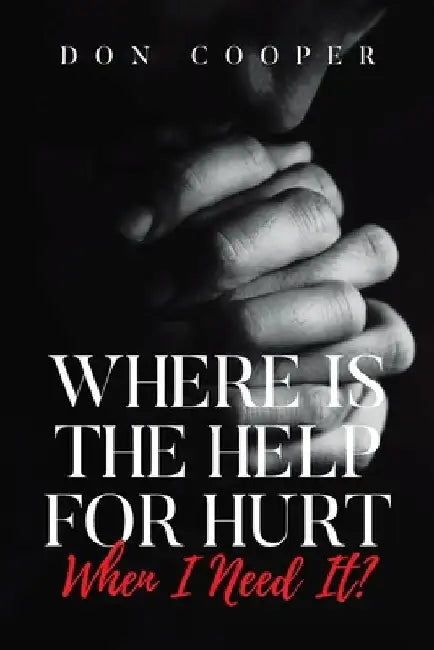 Where Is the Help for Hurt When I Need It? by Don Cooper