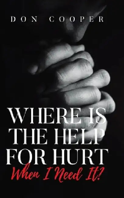 Where Is the Help for Hurt When I Need It? by Don Cooper