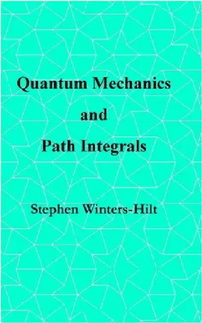 Quantum Mechanics and Path Integrals: Book 4 of Physics from Maximal Information Emanation by Winters-Hilt, Stephen
