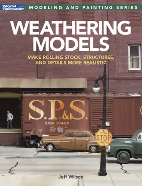 Weathering Models: Make Rolling Stock, Structures, & Details More Realistic by Jeff Wilson