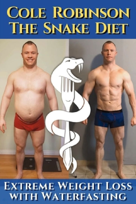 The Snake Diet. Extreme Weight Loss with Waterfasting: Personal testimonial and recommendations regarding fasting by Cole Robinson