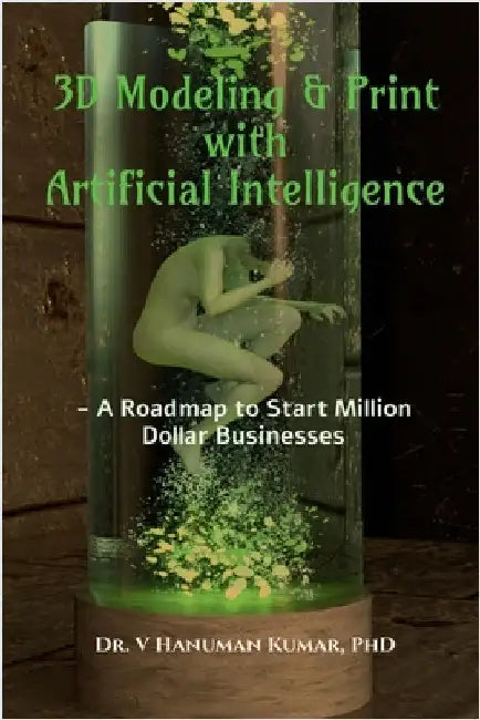 3D Modeling & Print with Artificial Intelligence: A Roadmap to Start Million Dollar Business by Dr V Hanuman Kumar