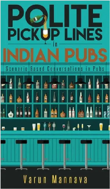 Polite Pickup lines in Indian Pubs: Scenario Based Conversations in Pubs by Varun Mannava