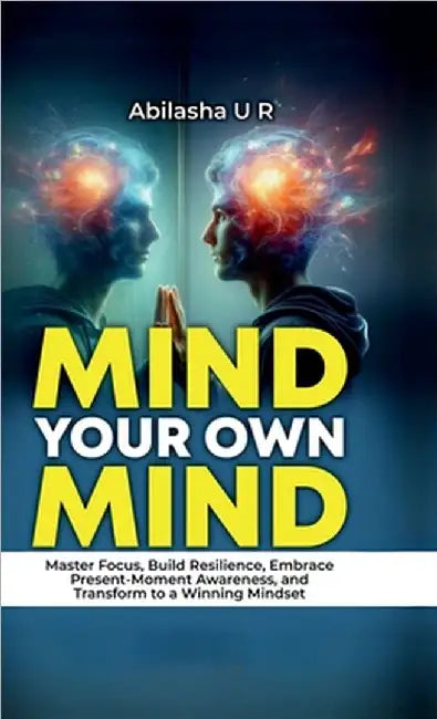Mind Your Own Mind: The Journey towards Inner peace by Abilasha U R