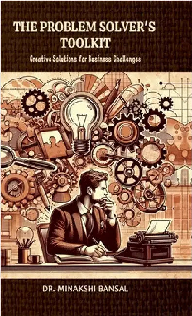 The Problem Solver's Toolkit: Creative Solutions for Business Challenges by Dr Minakshi Bansal