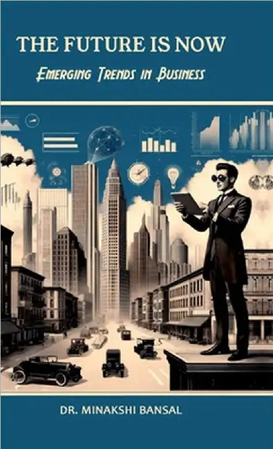 The Future is Now: Emerging Trends in Business by Dr Minakshi Bansal