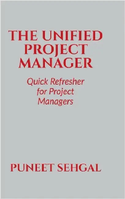 The Unified Project Manager: A quick refresher for project managers by Puneet Sehgal