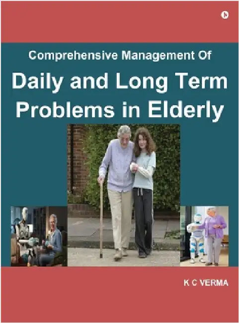 Comprehensive Management of Daily and Long Term Problems in Elderly by K C Verma