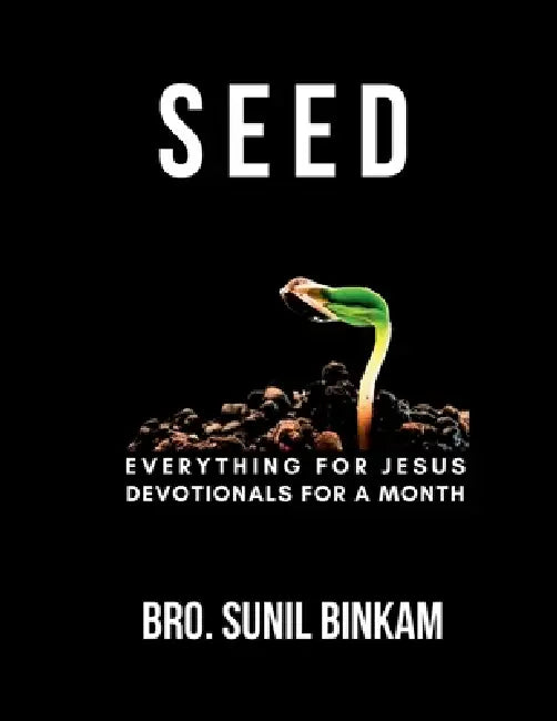 Seed: Everything For Jesus Monthly Devotionals by Sunil Binkam