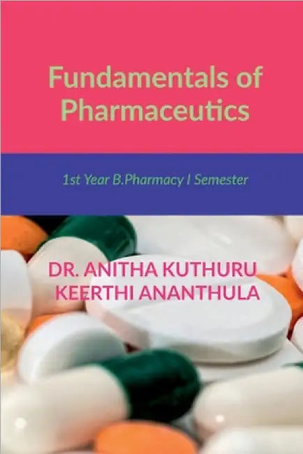 Fundamentals of Pharmaceutics: for 1st Year B.Pharmacy I Semester by Dr Anitha Kuthuru