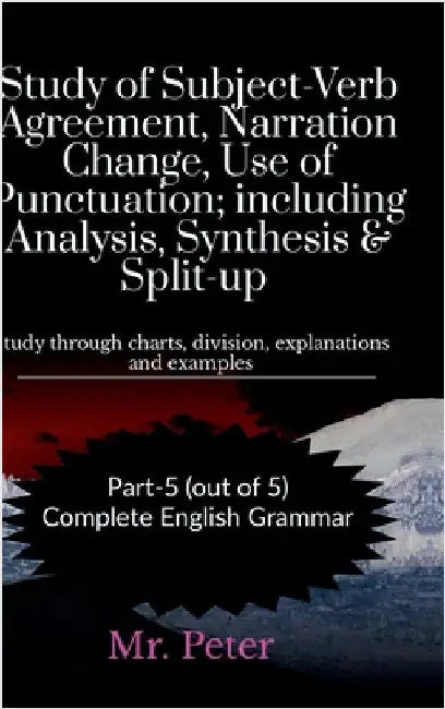 Study of Subject-Verb Agreement, Narration Change, Use of Punctuation; including Analysis, Synthesis & Split-up: Study through charts, division, expla by Mr Peter