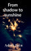 From shadow to sunshine by Aditi Jain